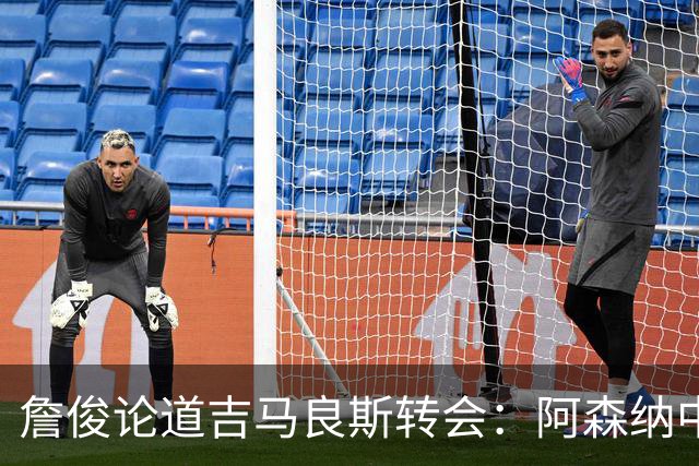 詹俊论道吉马良斯转会：阿森纳中场登顶欧洲，罗德里或成破局关键