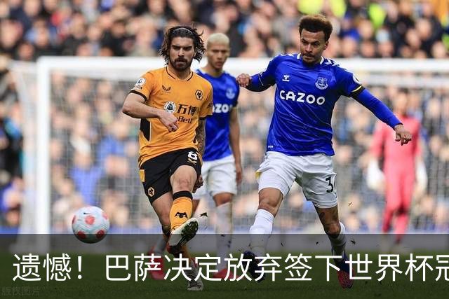 遗憾！巴萨决定放弃签下世界杯冠军铁卫 避免与毕包再度关系闹僵